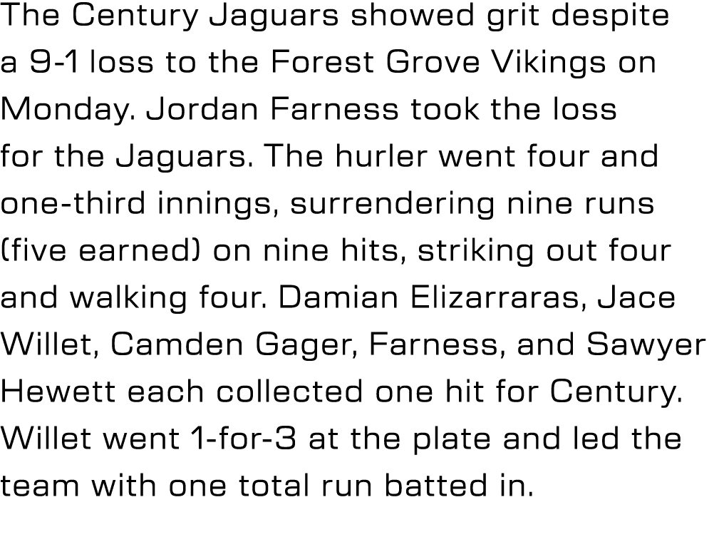 The Century Jaguars showed grit despite a 9 1 loss to the Forest Grove Vikings on Monday. Jordan Farness took the los...