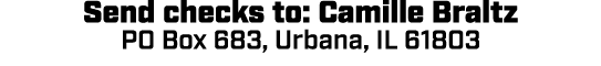 Send checks to: Camille Braltz PO Box 683, Urbana, IL 61803