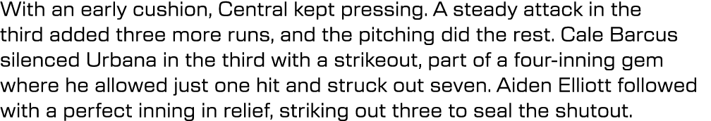 With an early cushion, Central kept pressing. A steady attack in the third added three more runs, and the pitching di...
