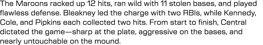 The Maroons racked up 12 hits, ran wild with 11 stolen bases, and played flawless defense. Bleakney led the charge wi...