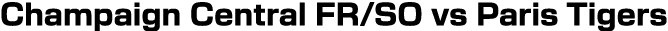 Champaign Central FR/SO vs Paris Tigers