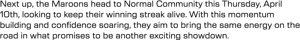 Next up, the Maroons head to Normal Community this Thursday, April 10th, looking to keep their winning streak alive. ...