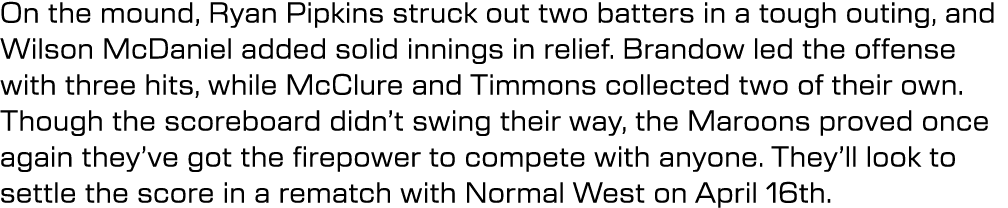 On the mound, Ryan Pipkins struck out two batters in a tough outing, and Wilson McDaniel added solid innings in relie...