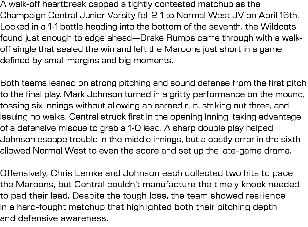 A walk off heartbreak capped a tightly contested matchup as the Champaign Central Junior Varsity fell 2 1 to Normal W...