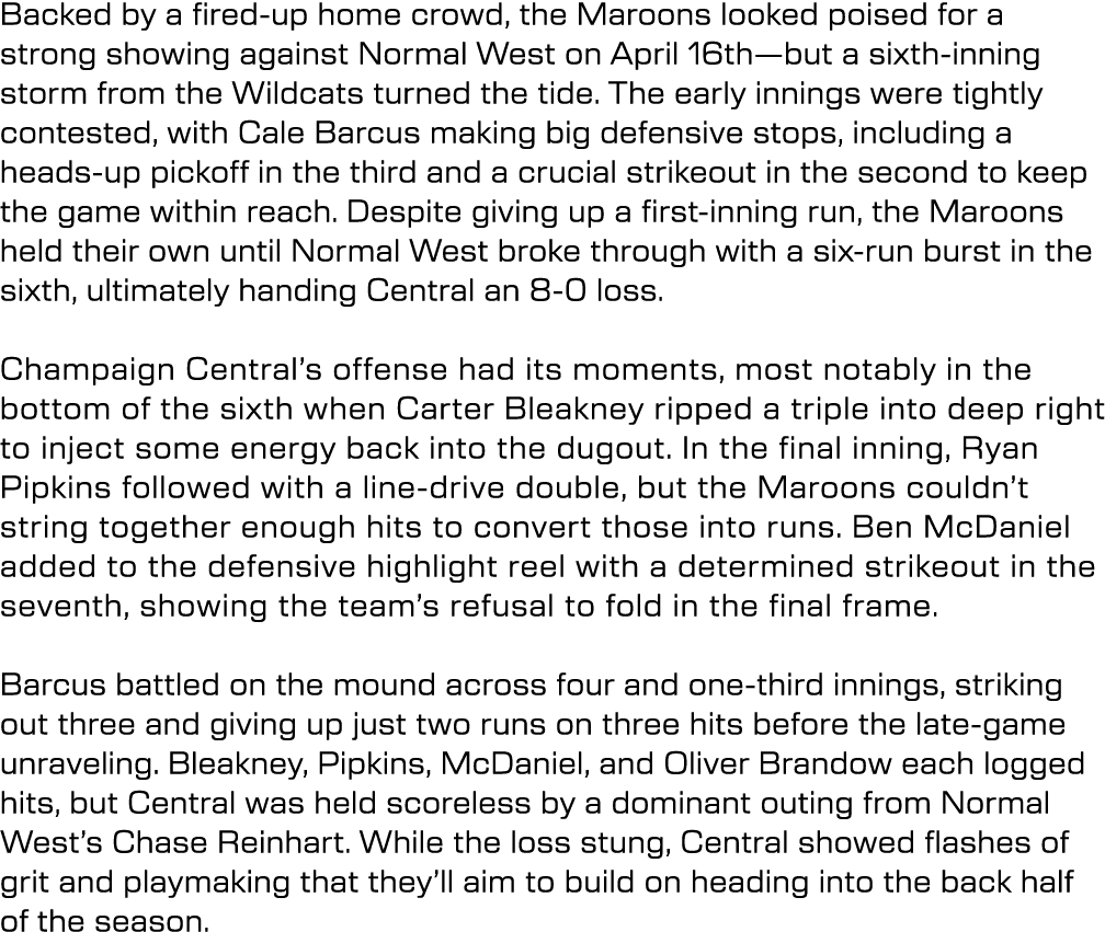 Backed by a fired up home crowd, the Maroons looked poised for a strong showing against Normal West on April 16th—but...