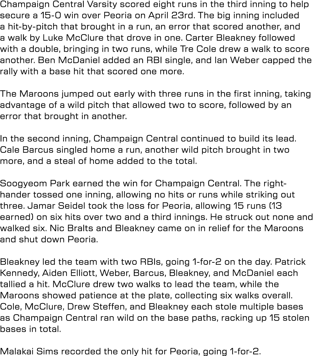 Champaign Central Varsity scored eight runs in the third inning to help secure a 15 0 win over Peoria on April 23rd. ...