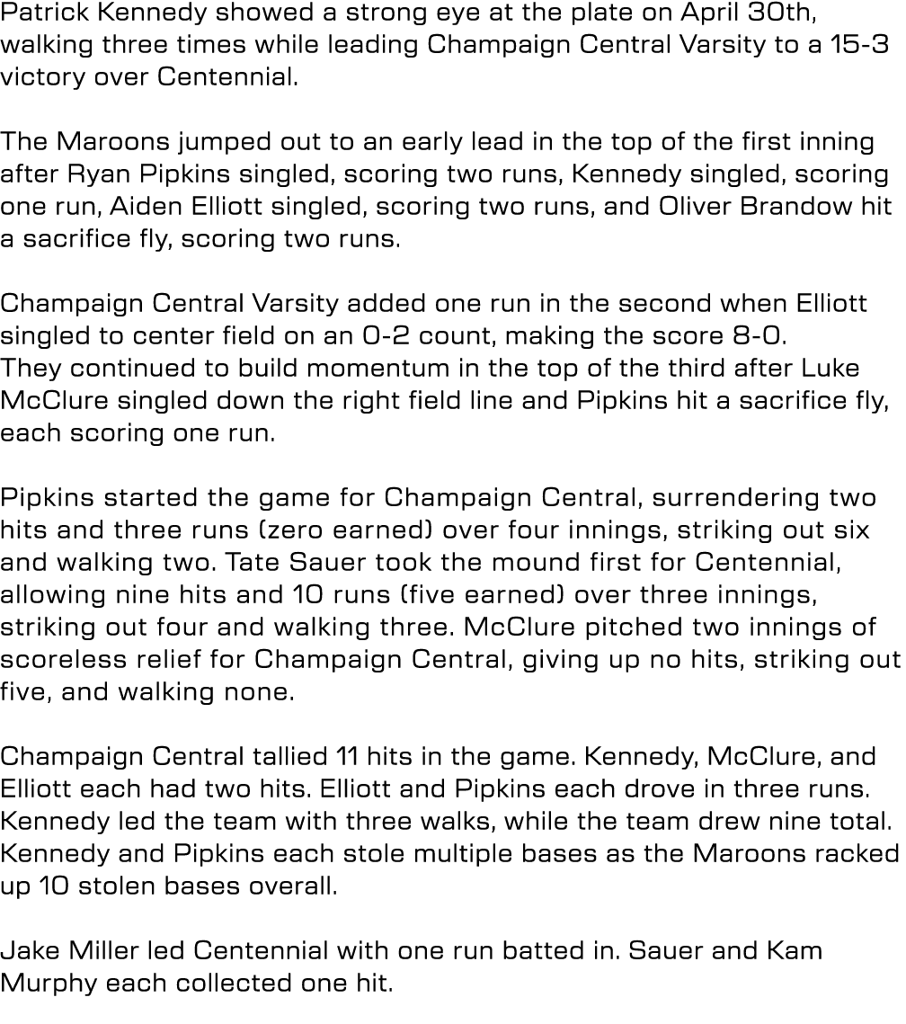 Patrick Kennedy showed a strong eye at the plate on April 30th, walking three times while leading Champaign Central V...