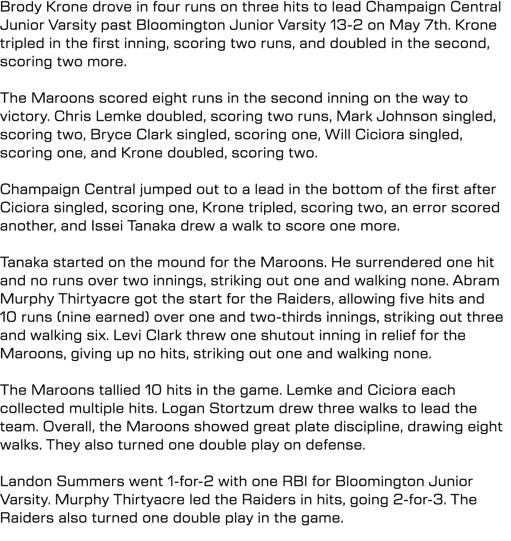 Brody Krone drove in four runs on three hits to lead Champaign Central Junior Varsity past Bloomington Junior Varsity...