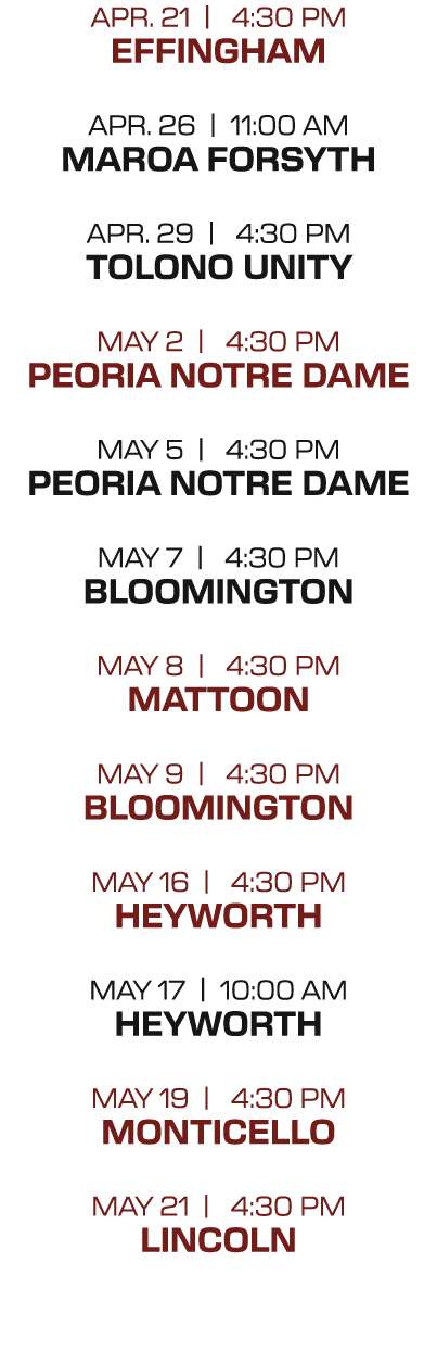 APr. 21 | 4:30 PM Effingham APr. 26 | 11:00 AM maroa forsyth APr. 29 | 4:30 PM tolono unity may 2 | 4:30 PM peoria No...