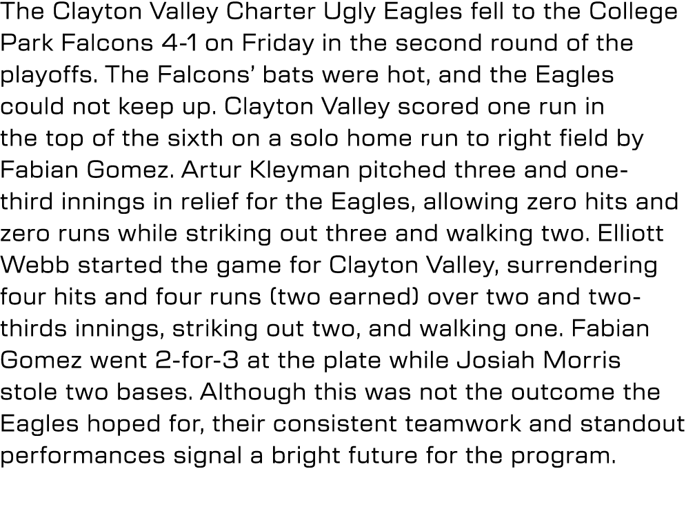 The Clayton Valley Charter Ugly Eagles fell to the College Park Falcons 4 1 on Friday in the second round of the play...