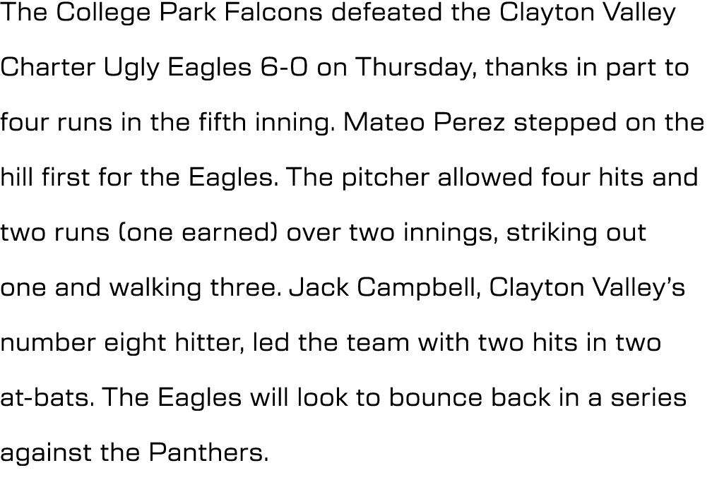 The College Park Falcons defeated the Clayton Valley Charter Ugly Eagles 6 0 on Thursday, thanks in part to four runs...