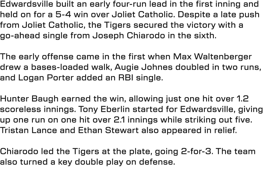 Edwardsville built an early four run lead in the first inning and held on for a 5 4 win over Joliet Catholic. Despite...