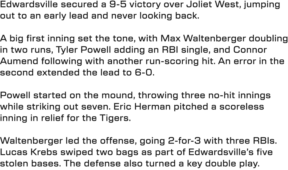 Edwardsville secured a 9 5 victory over Joliet West, jumping out to an early lead and never looking back. A big first...