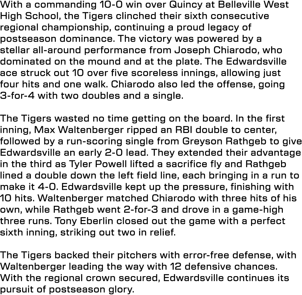 With a commanding 10 0 win over Quincy at Belleville West High School, the Tigers clinched their sixth consecutive re...