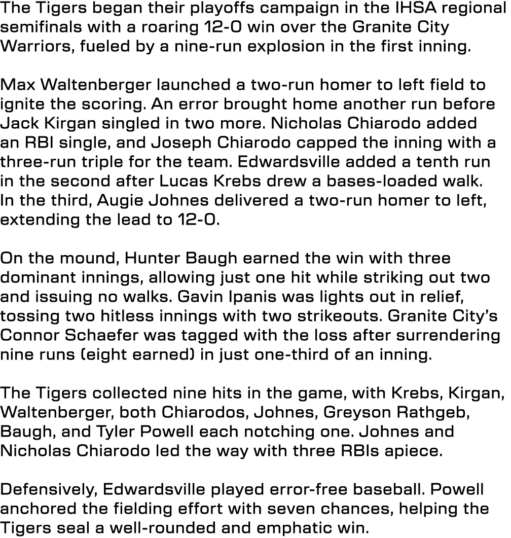 The Tigers began their playoffs campaign in the IHSA regional semifinals with a roaring 12 0 win over the Granite Cit...