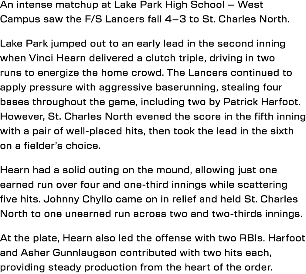 An intense matchup at Lake Park High School – West Campus saw the F/S Lancers fall 4–3 to St. Charles North. Lake Par...