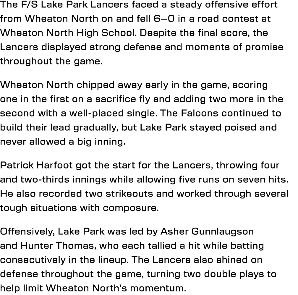 The F/S Lake Park Lancers faced a steady offensive effort from Wheaton North on and fell 6–0 in a road contest at Whe...