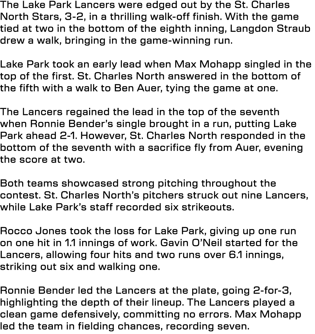 The Lake Park Lancers were edged out by the St. Charles North Stars, 3 2, in a thrilling walk off finish. With the ga...