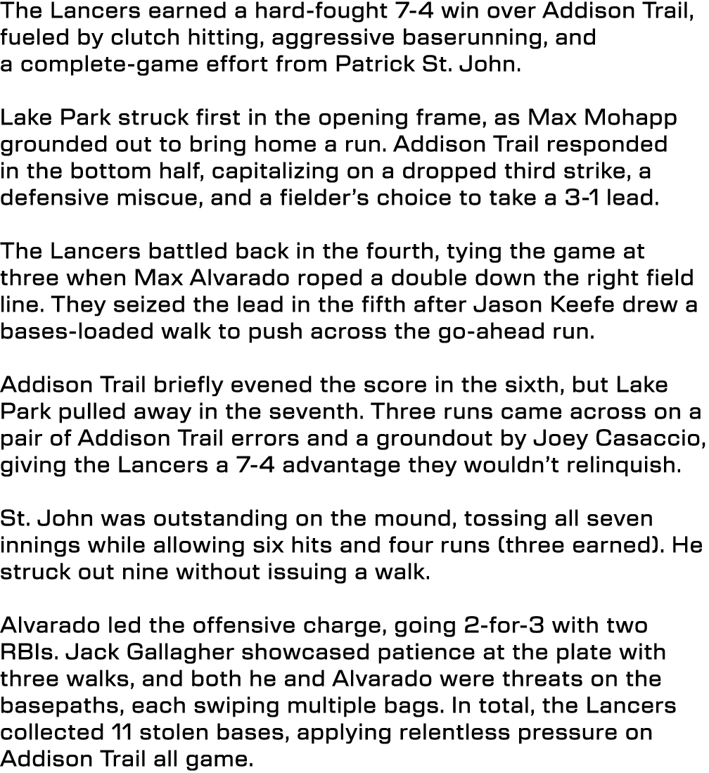 The Lancers earned a hard fought 7 4 win over Addison Trail, fueled by clutch hitting, aggressive baserunning, and a ...