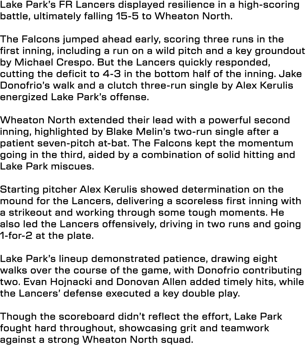 Lake Park’s FR Lancers displayed resilience in a high scoring battle, ultimately falling 15 5 to Wheaton North. The F...