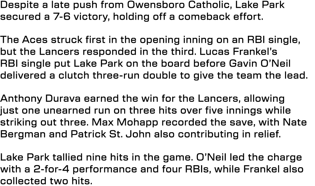 Despite a late push from Owensboro Catholic, Lake Park secured a 7 6 victory, holding off a comeback effort. The Aces...