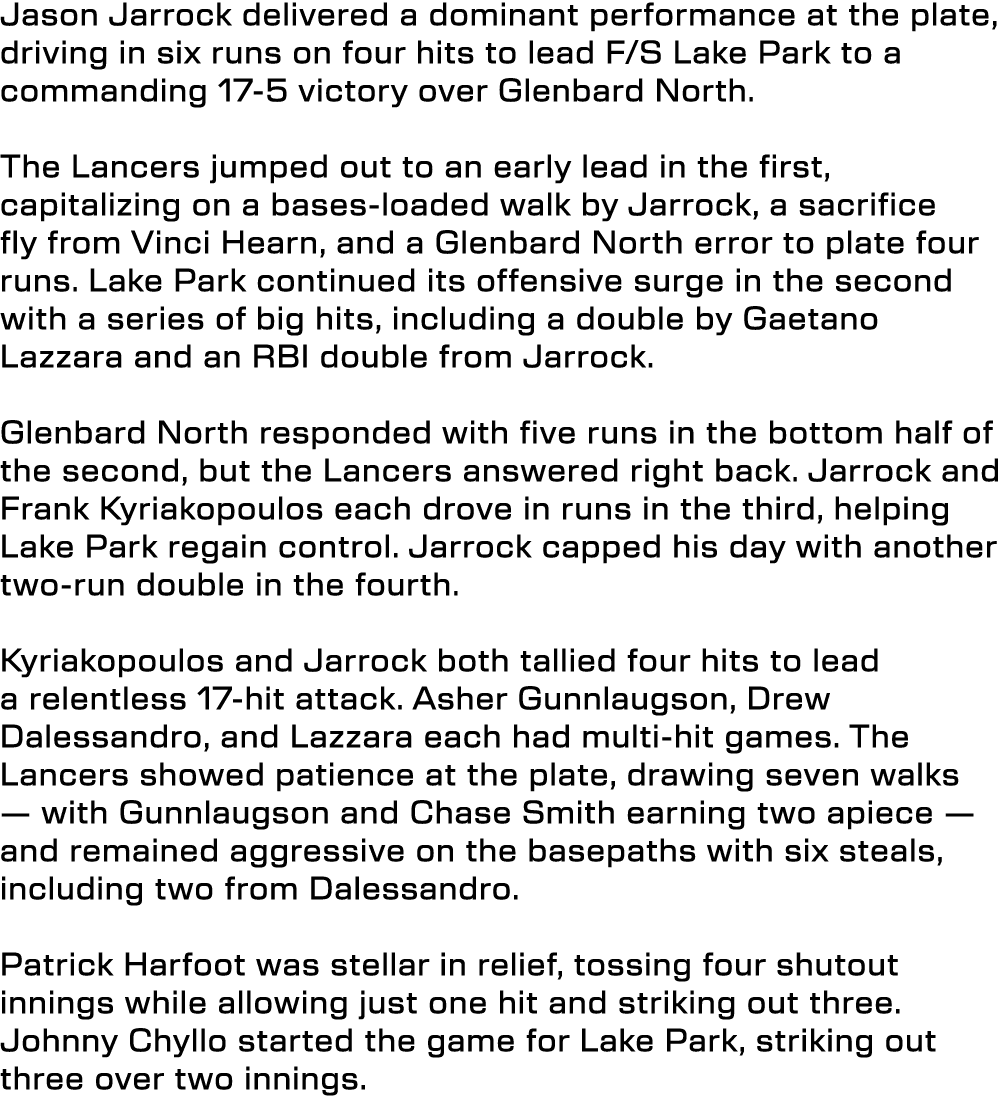 Jason Jarrock delivered a dominant performance at the plate, driving in six runs on four hits to lead F/S Lake Park t...