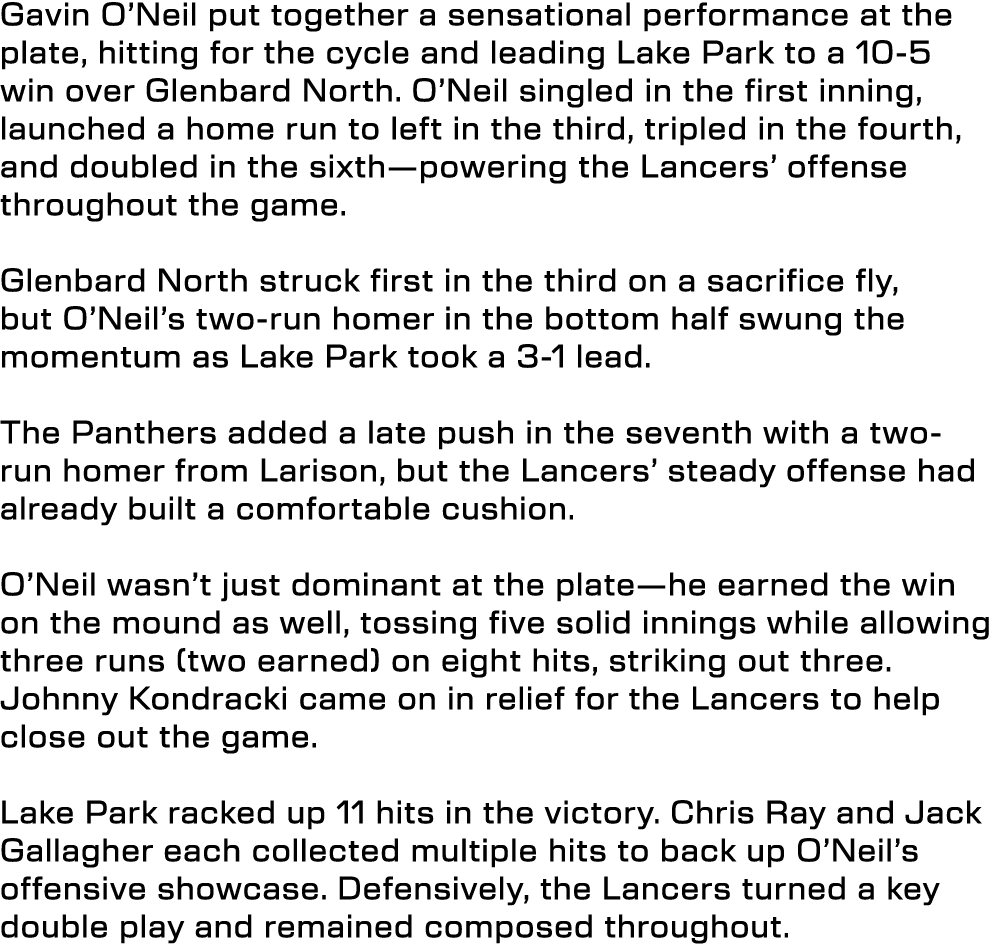 Gavin O’Neil put together a sensational performance at the plate, hitting for the cycle and leading Lake Park to a 10...