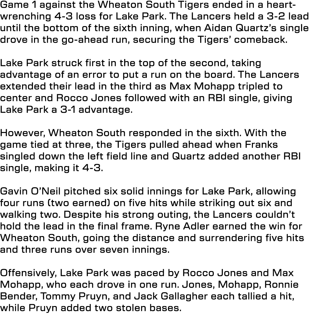 Game 1 against the Wheaton South Tigers ended in a heart wrenching 4 3 loss for Lake Park. The Lancers held a 3 2 lea...