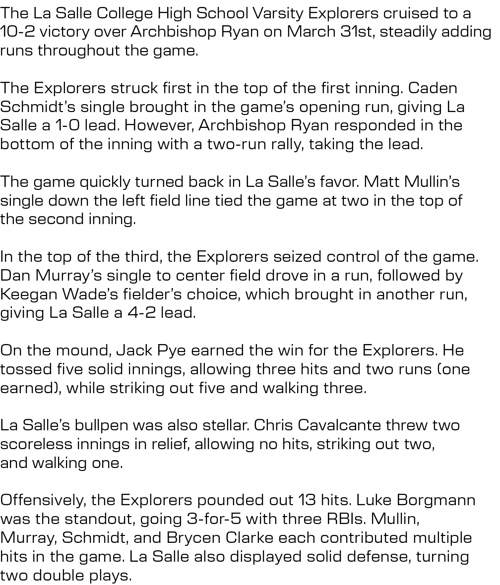 The La Salle College High School Varsity Explorers cruised to a 10 2 victory over Archbishop Ryan on March 31st, stea...