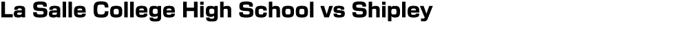 La Salle College High School vs Shipley