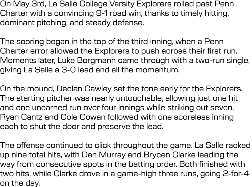 On May 3rd, La Salle College Varsity Explorers rolled past Penn Charter with a convincing 9 1 road win, thanks to tim...