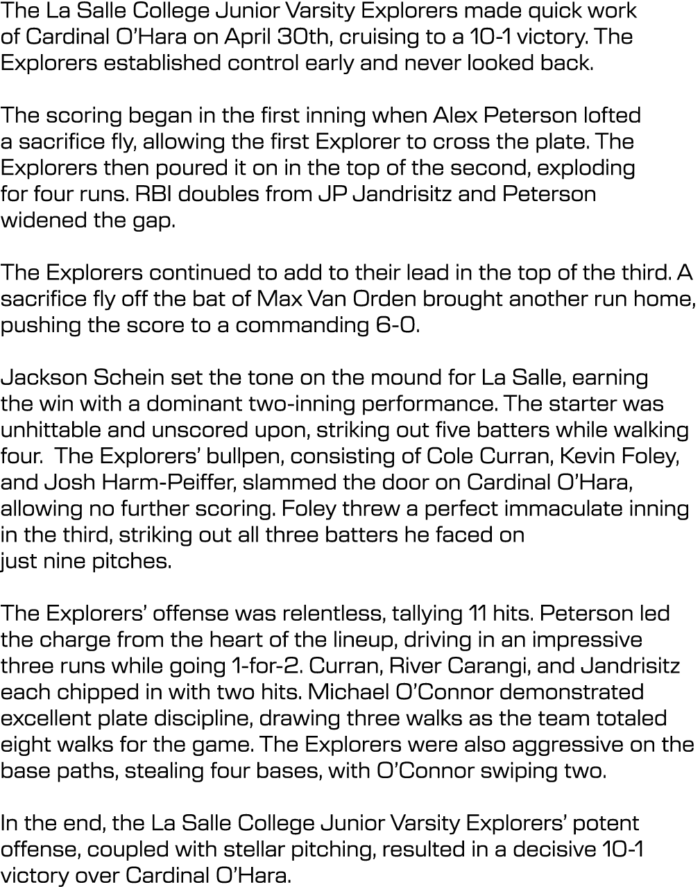 The La Salle College Junior Varsity Explorers made quick work of Cardinal O’Hara on April 30th, cruising to a 10 1 vi...