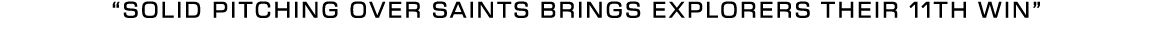 “solid pitching over saints brings explorers their 11th win”