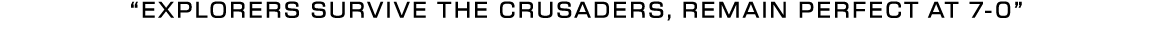 “EXPLORERS SURVIVE THE CRUSADERS, REMAIN PERFECT AT 7 0”