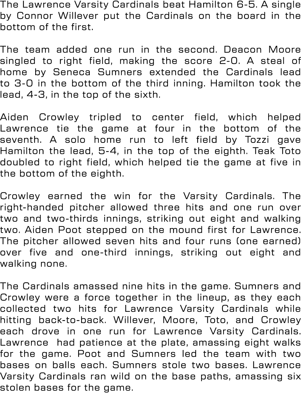 The Lawrence Varsity Cardinals beat Hamilton 6 5. A single by Connor Willever put the Cardinals on the board in the b...