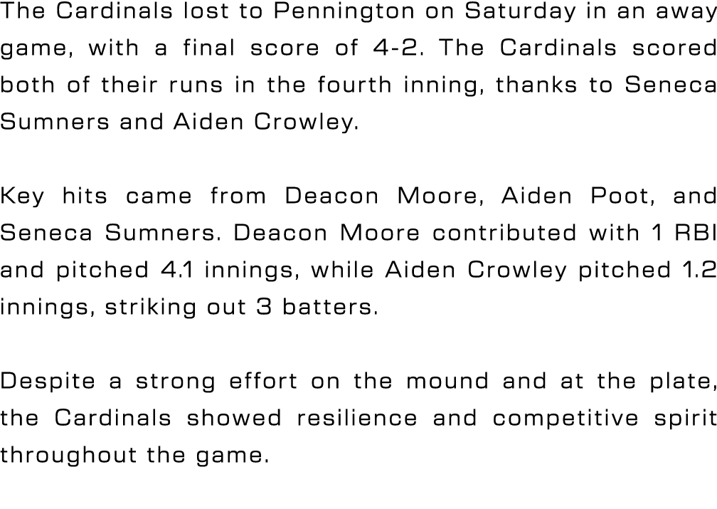 The Cardinals lost to Pennington on Saturday in an away game, with a final score of 4 2. The Cardinals scored both of...