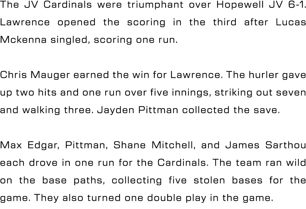 The JV Cardinals were triumphant over Hopewell JV 6 1. Lawrence opened the scoring in the third after Lucas Mckenna s...