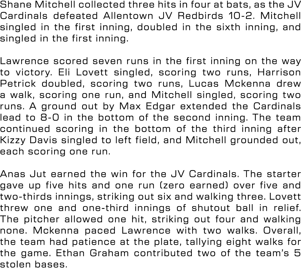 Shane Mitchell collected three hits in four at bats, as the JV Cardinals defeated Allentown JV Redbirds 10 2. Mitchel...