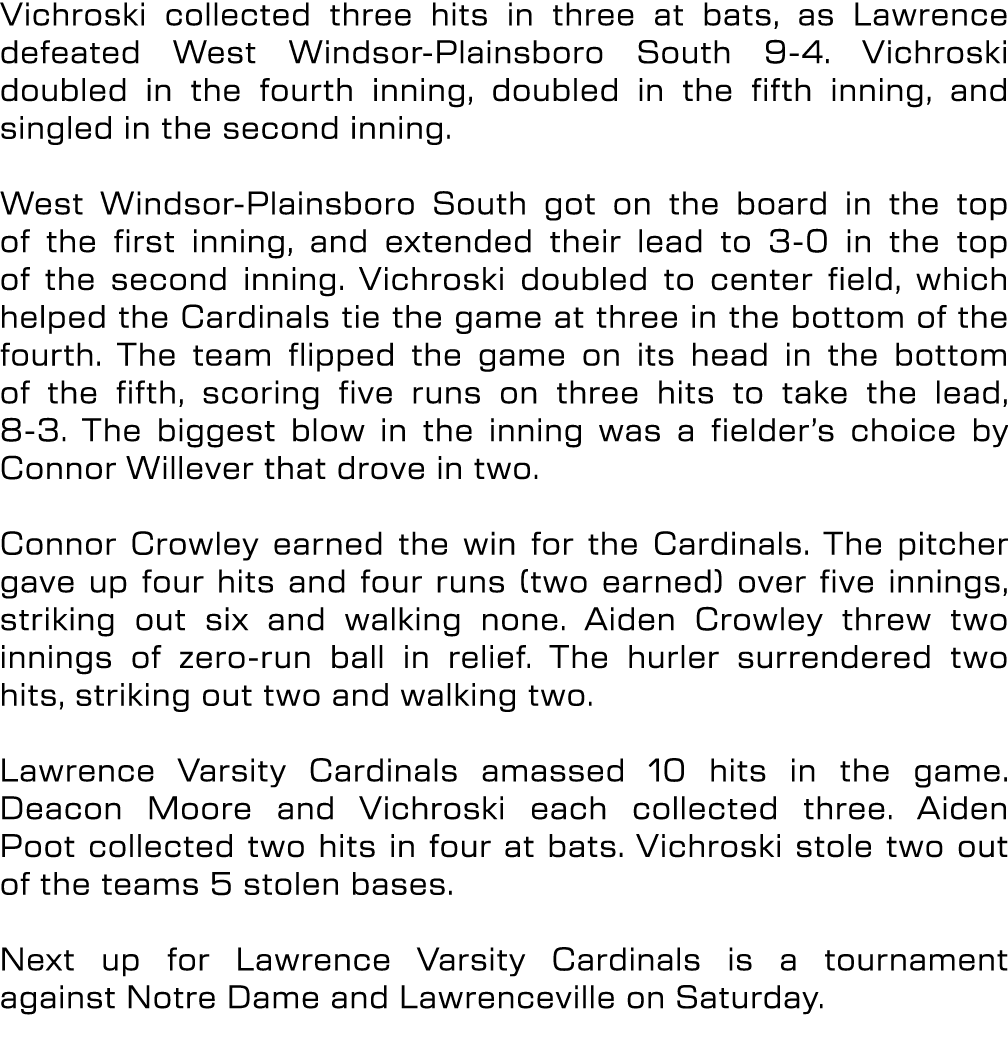 Vichroski collected three hits in three at bats, as Lawrence defeated West Windsor Plainsboro South 9 4. Vichroski do...