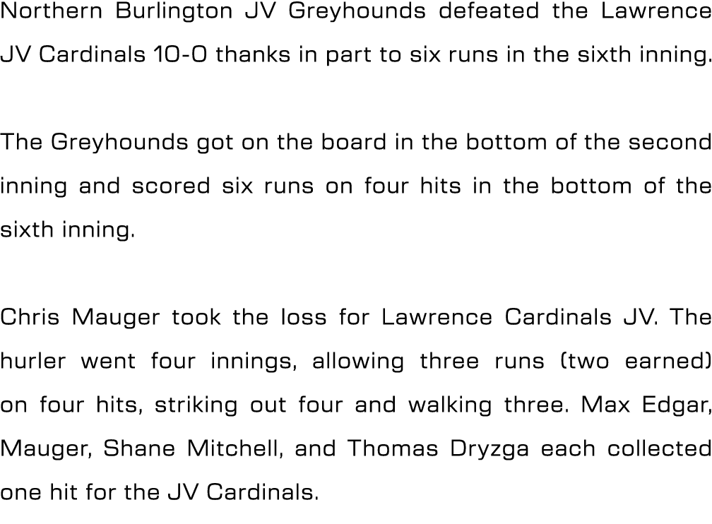 Northern Burlington JV Greyhounds defeated the Lawrence JV Cardinals 10 0 thanks in part to six runs in the sixth inn...