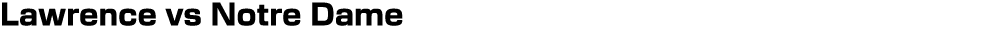 Lawrence vs Notre Dame