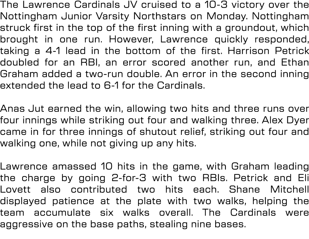 The Lawrence Cardinals JV cruised to a 10 3 victory over the Nottingham Junior Varsity Northstars on Monday. Nottingh...