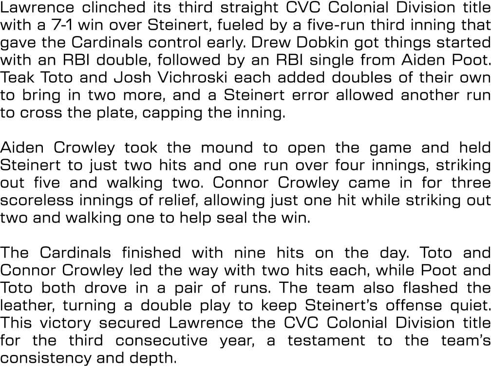 Lawrence clinched its third straight CVC Colonial Division title with a 7 1 win over Steinert, fueled by a five run t...