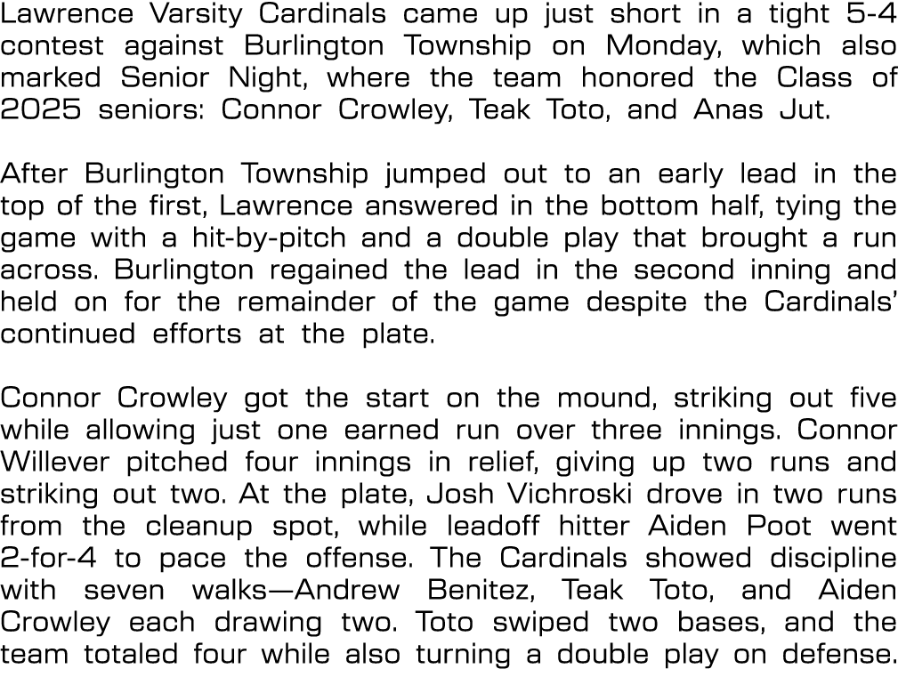 Lawrence Varsity Cardinals came up just short in a tight 5 4 contest against Burlington Township on Monday, which als...