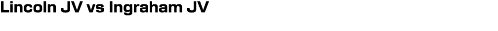 Lincoln JV vs Ingraham JV
