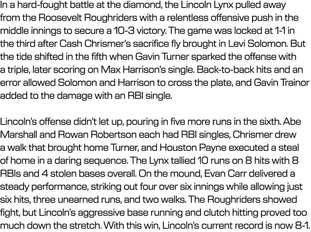 In a hard fought battle at the diamond, the Lincoln Lynx pulled away from the Roosevelt Roughriders with a relentless...