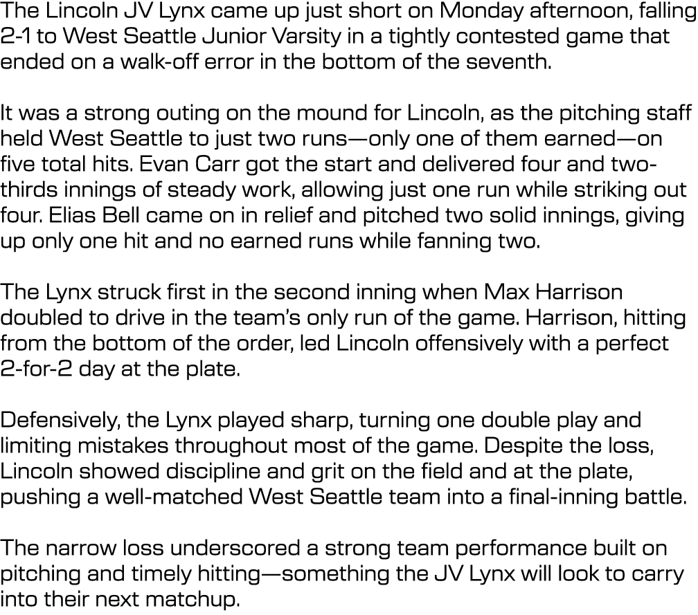 The Lincoln JV Lynx came up just short on Monday afternoon, falling 2 1 to West Seattle Junior Varsity in a tightly c...