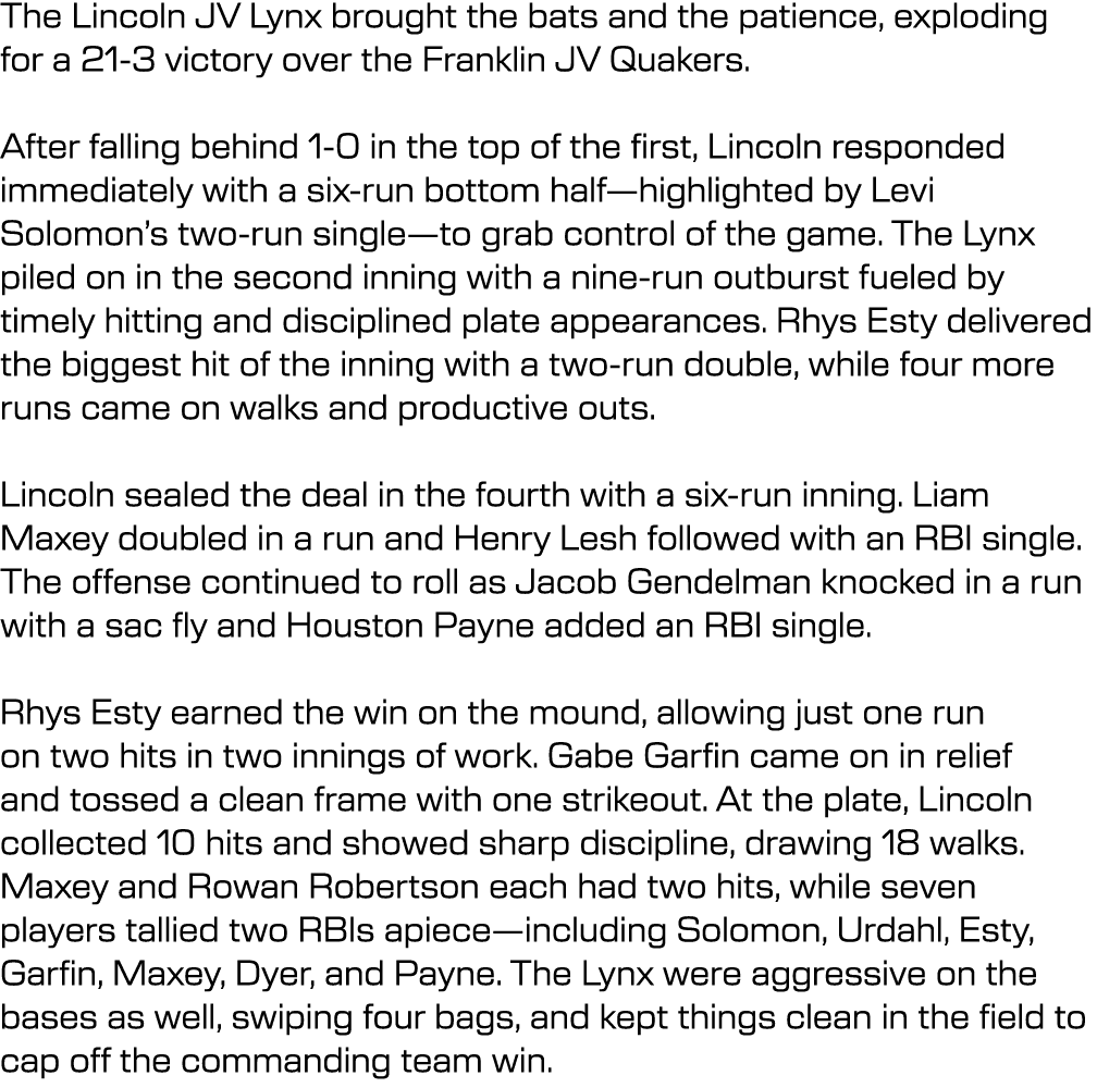 The Lincoln JV Lynx brought the bats and the patience, exploding for a 21 3 victory over the Franklin JV Quakers. Aft...