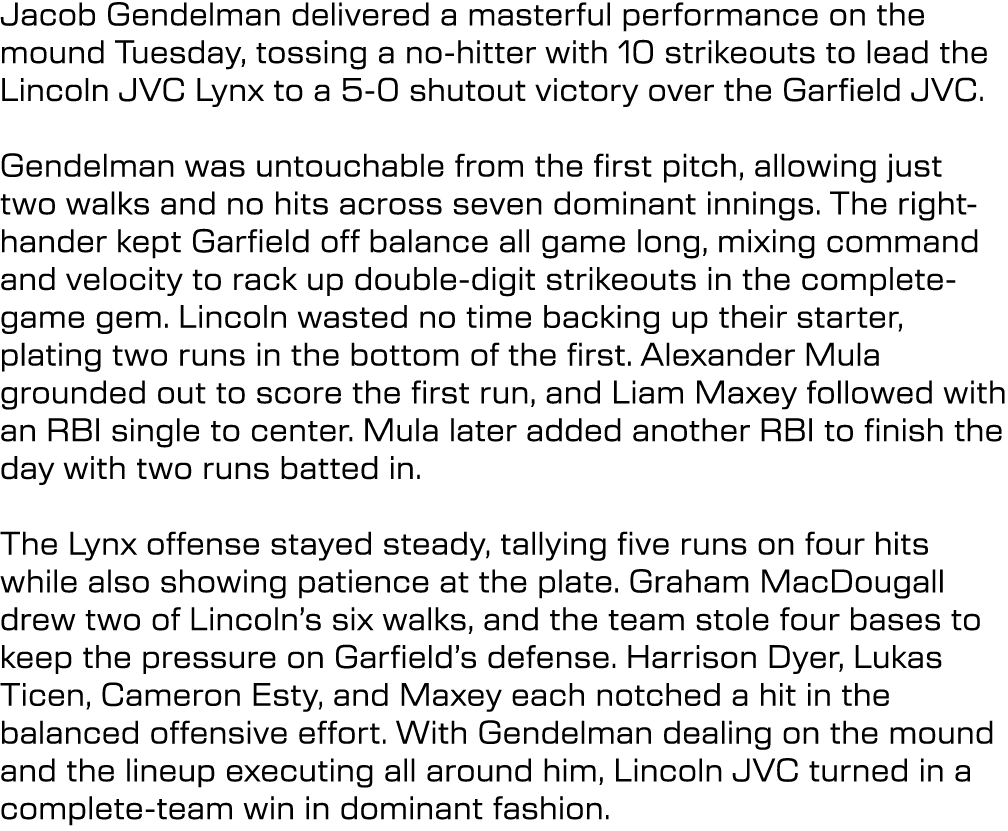 Jacob Gendelman delivered a masterful performance on the mound Tuesday, tossing a no hitter with 10 strikeouts to lea...