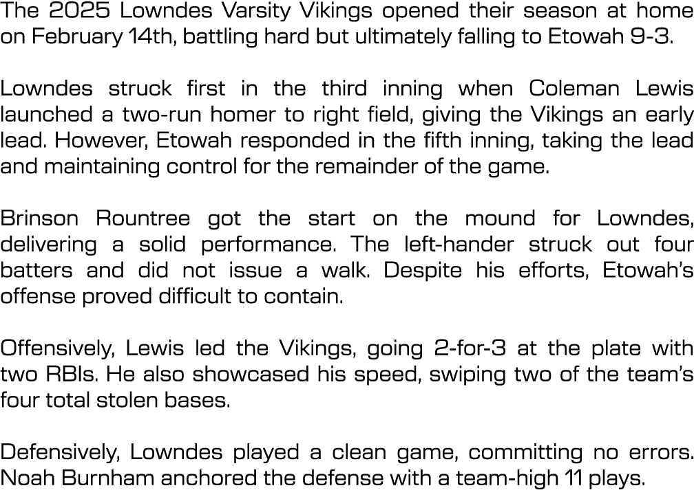 The 2025 Lowndes Varsity Vikings opened their season at home on February 14th, battling hard but ultimately falling t...